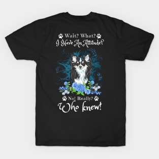 Wait What I Have An Attitude No Really Who Knew, Funny Chihuahua Sayings T-Shirt